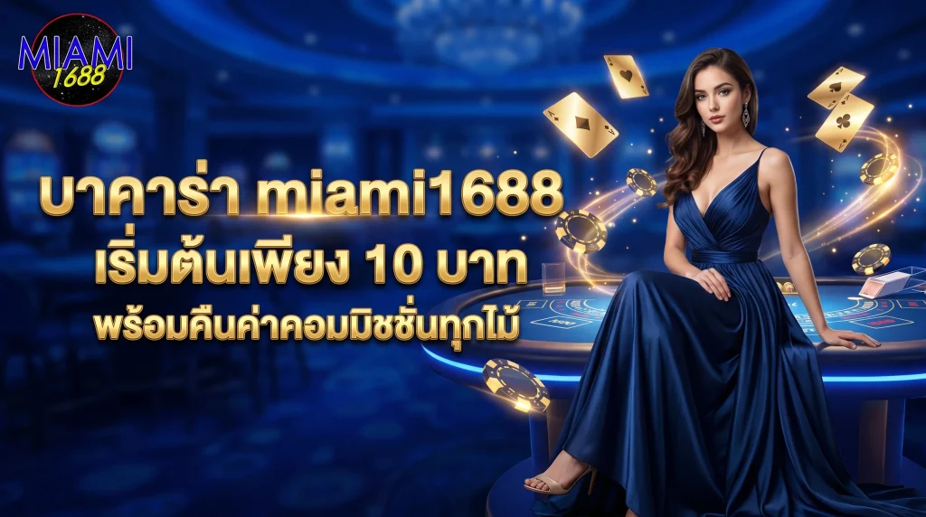 บาคาร่า miami1688 เริ่มต้นเพียง 10 บาท พร้อมคืนค่าคอมมิชชั่นทุกไม้